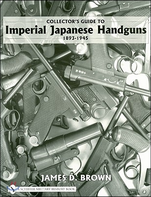 Collector&#39;s Guide to Imperial Japanese Handguns, 1893-1945