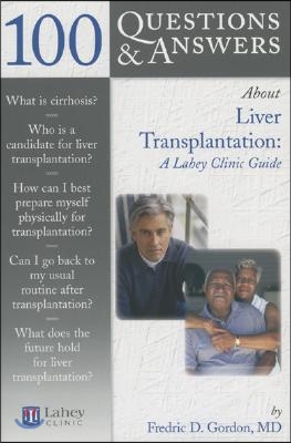 100 Questions & Answers about Liver Transplantation: A Lahey Clinic Guide: A Lahey Clinic Guide