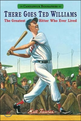 There Goes Ted Williams: Candlewick Biographies: The Greatest Hitter Who Ever Lived