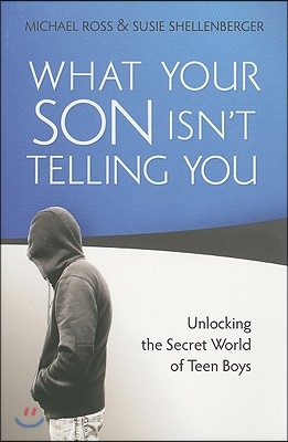 What Your Son Isn&#39;t Telling You: Unlocking the Secret World of Teen Boys