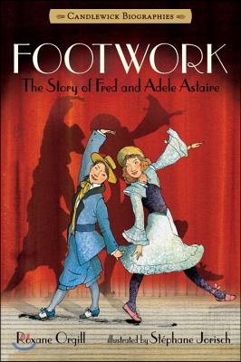 Footwork: Candlewick Biographies: The Story of Fred and Adele Astaire