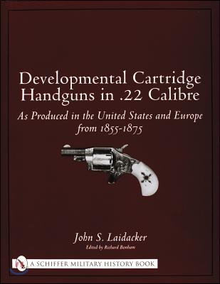 Developmental Cartridge Handguns in .22 Calibre: As Produced in the United States and Europe from 1855-1875