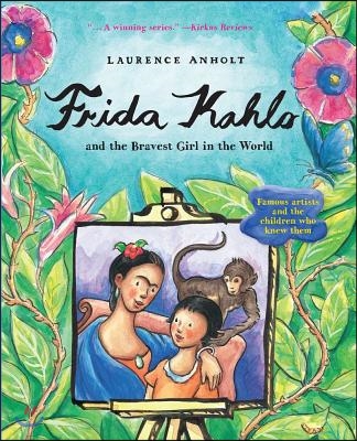 Frida Kahlo and the Bravest Girl in the World: Famous Artists and the Children Who Knew Them