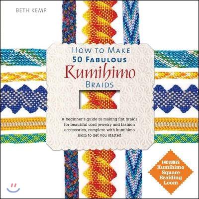 How to Make 50 Fabulous Kumihimo Braids: A Beginner&#39;s Guide to Making Flat Braids for Beautiful Cord Jewelry and Fashion Accessories