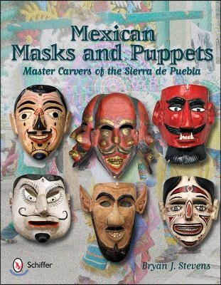 Mexican Masks and Puppets: Master Carvers of the Sierra de Puebla