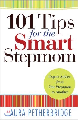 101 Tips for the Smart Stepmom: Expert Advice from One Stepmom to Another