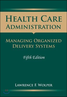 Health Care Administration: Managing Organized Delivery Systems: Managing Organized Delivery Systems