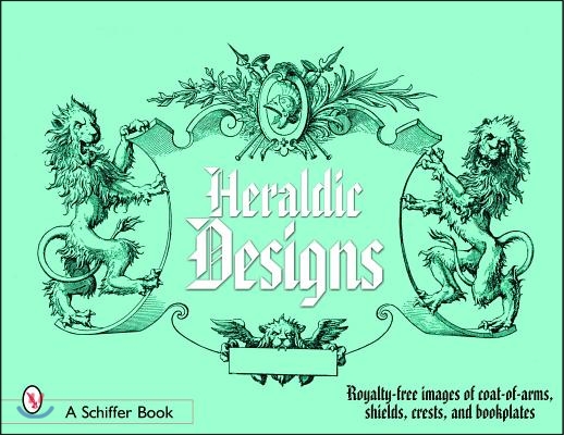 Heraldic Designs: Royalty-Free Images of Coats-Of-Arms, Shields, Crests, Seals, Bookplates, and More