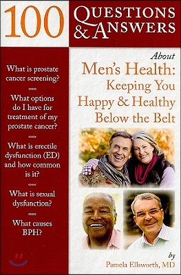 100 Questions &amp; Answers about Men&#39;s Health: Keeping You Happy &amp; Healthy Below the Belt: Keeping You Happy &amp; Healthy Below the Belt