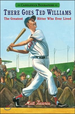 There Goes Ted Williams: Candlewick Biographies: The Greatest Hitter Who Ever Lived