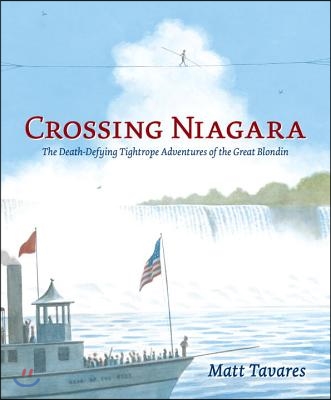 Crossing Niagara: The Death-Defying Tightrope Adventures of the Great Blondin