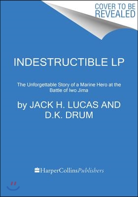 Indestructible: The Unforgettable Memoir of a Marine Hero at the Battle of Iwo Jima