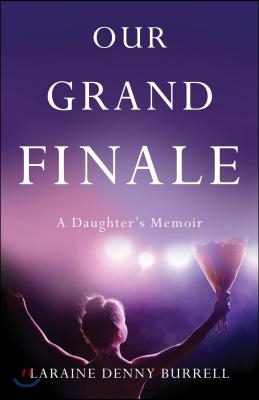 Our Grand Finale: A Daughter&#39;s Memoir