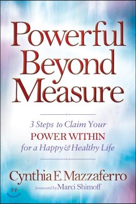 Powerful Beyond Measure: 3 Steps to Claim Your Power Within for a Happy &amp; Healthy Life