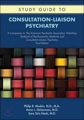 Study Guide to Consultation-Liaison Psychiatry: A Companion to The American Psychiatric Association Publishing Textbook of Psychosomatic Medicine and