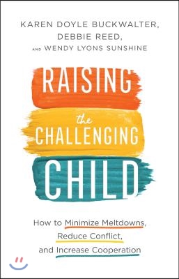 Raising the Challenging Child: How to Minimize Meltdowns, Reduce Conflict, and Increase Cooperation