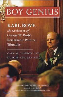 Boy Genius: Karl Rove, the Architect of George W. Bush&#39;s Remarkable Political Triumphs