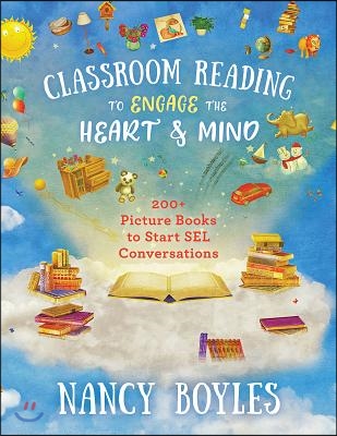Classroom Reading to Engage the Heart and Mind: 200+ Picture Books to Start Sel Conversations