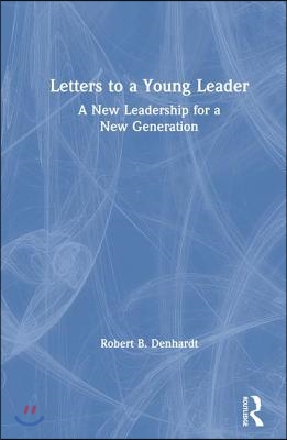 Letters to a Young Leader: A New Leadership for a New Generation