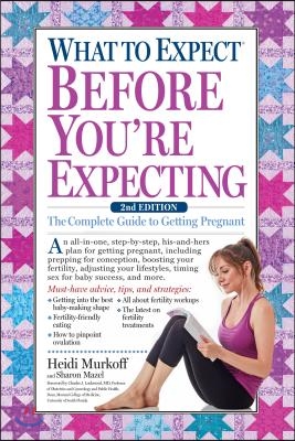 What to Expect Before You&#39;re Expecting: The Complete Guide to Getting Pregnant