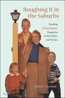 Roughing It in the Suburbs: Reading Chatelaine Magazine in the Fifties and Sixties