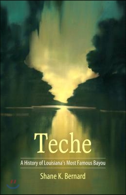 Teche: A History of Louisiana&#39;s Most Famous Bayou