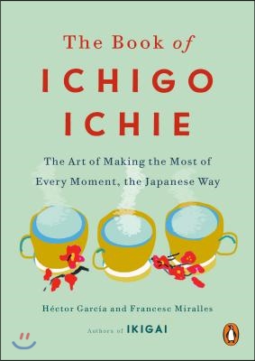 The Book of Ichigo Ichie: The Art of Making the Most of Every Moment, the Japanese Way