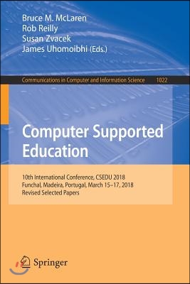 Computer Supported Education: 10th International Conference, Csedu 2018, Funchal, Madeira, Portugal, March 15-17, 2018, Revised Selected Papers