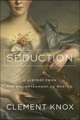 Seduction: A History from the Enlightenment to the Present