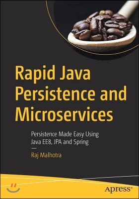 Rapid Java Persistence and Microservices: Persistence Made Easy Using Java Ee8, Jpa and Spring