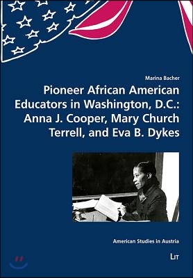 Pioneer African American Educators in Washington, D.C.: Anna J. Cooper, Mary Church Terrell, and Eva B. Dykes, 18