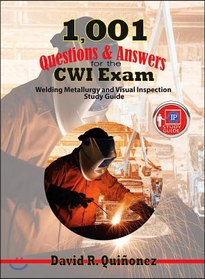 1,001 Questions &amp; Answers for the CWI Exam: Welding Metallurgy and Visual Inspection Study Guide