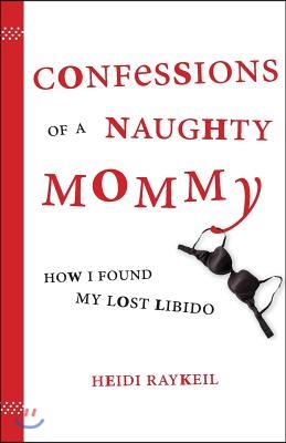 Confessions of a Naughty Mommy: How I Found My Lost Libido