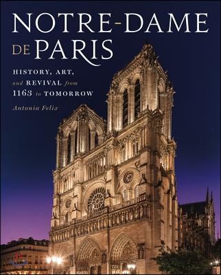 Notre-Dame de Paris: History, Art, and Revival from 1163 to Tomorrow