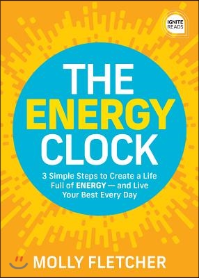 The Energy Clock: 3 Simple Steps to Create a Life Full of Energy -- And Live Your Best Every Day