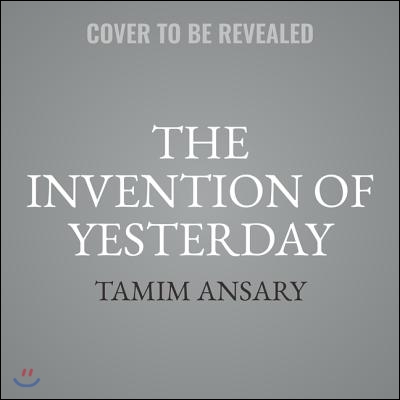 The Invention of Yesterday: A 50,000-Year History of Human Culture, Conflict, and Connection