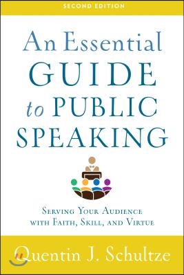 An Essential Guide to Public Speaking: Serving Your Audience with Faith, Skill, and Virtue