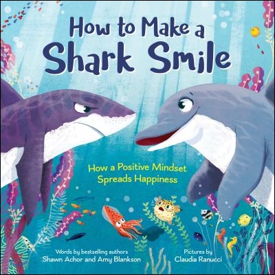 How to Make a Shark Smile: How a Positive Mindset Spreads Happiness