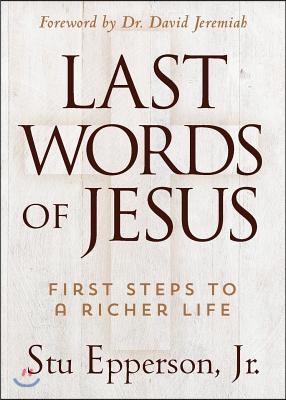 The Last Words of Jesus: First Steps to a Richer Life