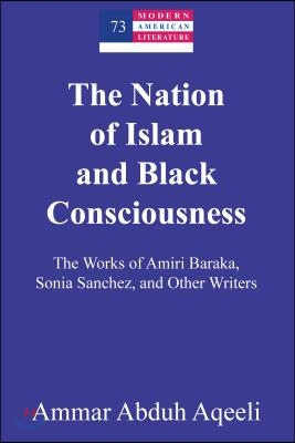 The Nation of Islam and Black Consciousness: The Works of Amiri Baraka, Sonia Sanchez, and Other Writers