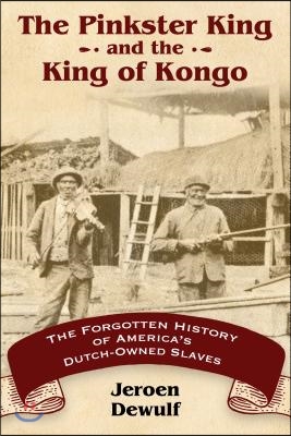 Pinkster King and the King of Kongo: The Forgotten History of America&#39;s Dutch-Owned Slaves