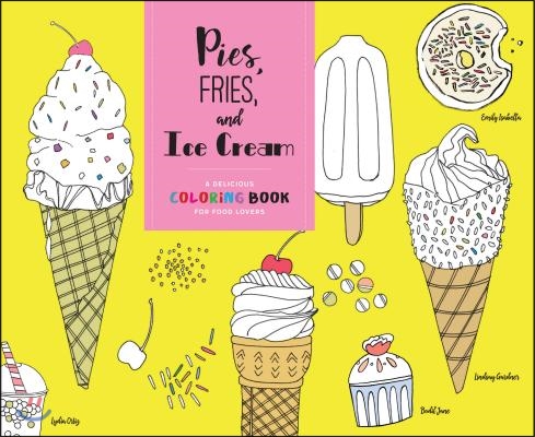 Pies, Fries, and Ice Cream: A Delicious Coloring Book for Food Lovers