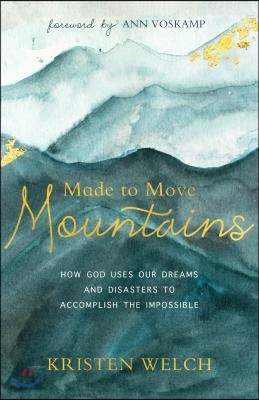 Made to Move Mountains: How God Uses Our Dreams and Disasters to Accomplish the Impossible