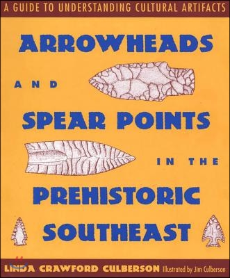 Arrowheads and Spear Points in the Prehistoric Southeast: A Guide to Understanding Cultural Artifacts (Paperback)