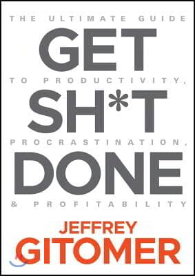 Get Sh*t Done: The Ultimate Guide to Productivity, Procrastination, and Profitability