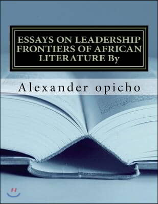 Essays on Leadership Frontiers of African Literature: Critical role of literature as a tool of governance