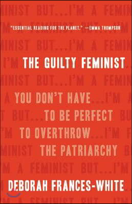 The Guilty Feminist: You Don&#39;t Have to Be Perfect to Overthrow the Patriarchy