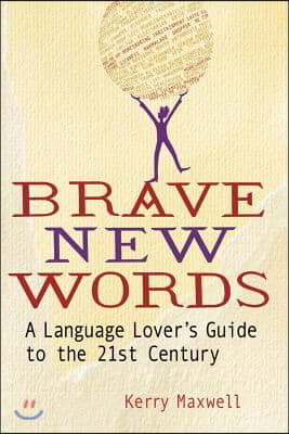 Brave New Words: A Language Lover&#39;s Guide to the 21st Century