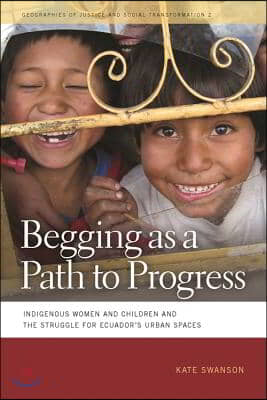 Begging as a Path to Progress: Indigenous Women and Children and the Struggle for Ecuador&#39;s Urban Spaces