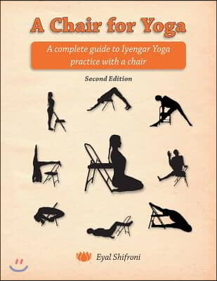 A Chair for Yoga: A complete guide to Iyengar Yoga practice with a chair